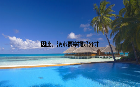 因此, 浇水要掌握好分寸
